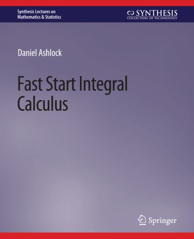 Cover for Daniel Ashlock · Fast Start Integral Calculus - Synthesis Lectures on Mathematics &amp; Statistics (Paperback Book) (2019)