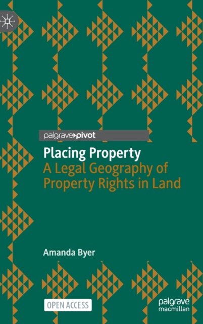 Amanda Byer · Placing Property: A Legal Geography of Property Rights in Land - Palgrave Socio-Legal Studies (Hardcover Book) [1st ed. 2023 edition] (2023)