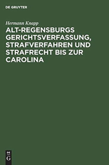 Cover for Hermann Knapp · Alt Regensburgs Gerichtsverfassung, Strafverfahren und Strafrecht Bis Zur Carolina (Book) (1914)