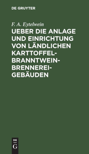 Cover for F. A. Eytelwein · Ueber Die Anlage und Einrichtung Von lndlichen Karttoffel-Branntwein-Brennerei-Gebuden (N/A) (1901)