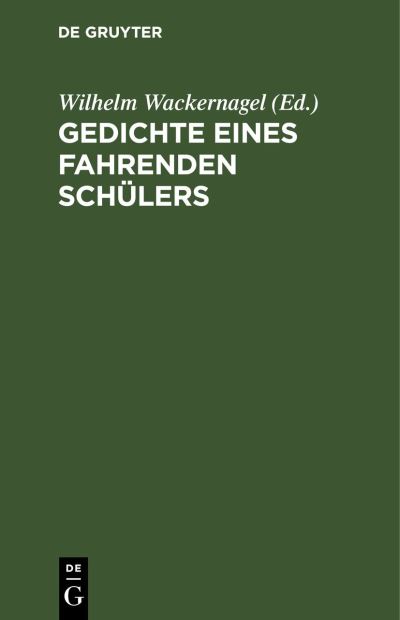 Gedichte Eines Fahrenden Schülers - Wilhelm Wackernagel - Books - de Gruyter GmbH, Walter - 9783112432938 - December 13, 1901