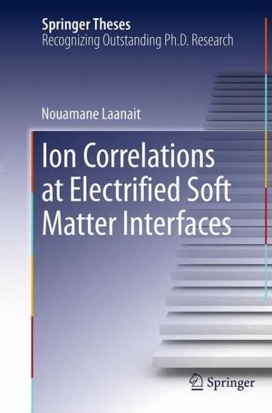 Cover for Nouamane Laanait · Ion Correlations at Electrified Soft Matter Interfaces - Springer Theses (Paperback Book) [Softcover reprint of the original 1st ed. 2013 edition] (2016)