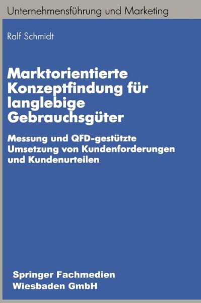 Cover for Ralf-Bodo Schmidt · Marktorientierte Konzeptfindung Fur Langlebige Gebrauchsguter: Messung Und Qfd-Gestutzte Umsetzung Von Kundenforderungen Und Kundenurteilen - Unternehmensfuhrung Und Marketing (Paperback Book) [1996 edition] (1996)