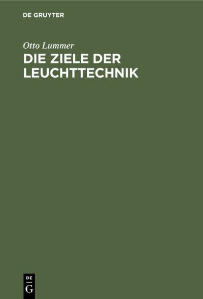 Cover for Otto Lummer · Die Ziele Der Leuchttechnik (Hardcover Book) [Reprint 2019 edition] (1903)