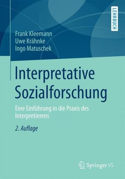 Interpretative Sozialforschung: Eine Einfuhrung in Die Praxis Des Interpretierens - Frank Kleemann - Bücher - Springer vs - 9783531174938 - 19. August 2013