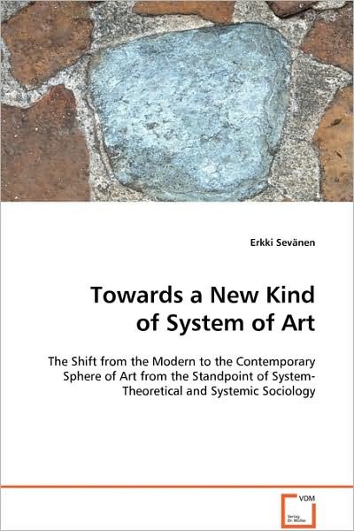 Cover for Erkki Sevänen · Towards a New Kind of System of Art: the Shift from the Modern to the Contemporary Sphere of Art from the Standpoint of System-theoretical and Systemic Sociology (Paperback Bog) (2008)