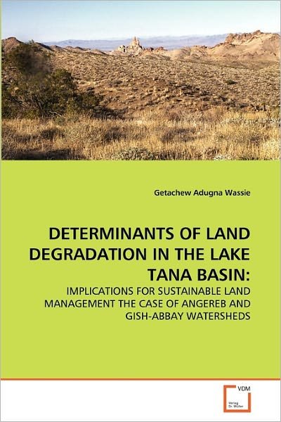 Cover for Getachew Adugna Wassie · Determinants of Land Degradation in the Lake Tana Basin:: Implications for Sustainable Land Management the Case of Angereb and Gish-abbay Watersheds (Pocketbok) (2011)