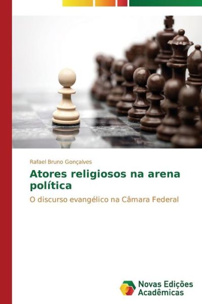 Cover for Rafael Bruno Gonçalves · Atores Religiosos Na Arena Política: O Discurso Evangélico Na Câmara Federal (Paperback Book) [Portuguese edition] (2014)