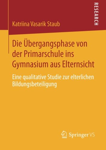 Cover for Katriina Vasarik Staub · Die UEbergangsphase Von Der Primarschule Ins Gymnasium Aus Elternsicht: Eine Qualitative Studie Zur Elterlichen Bildungsbeteiligung (Pocketbok) [2015 edition] (2014)