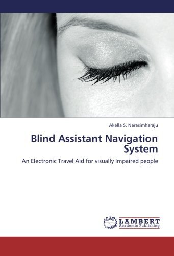 Cover for Akella S. Narasimharaju · Blind Assistant Navigation System: an Electronic Travel Aid for Visually Impaired People (Pocketbok) (2012)