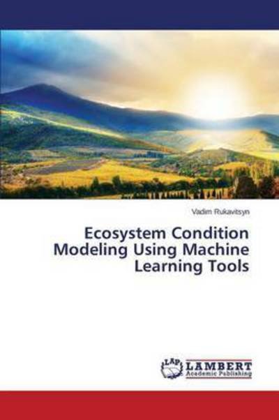 Cover for Rukavitsyn Vadim · Ecosystem Condition Modeling Using Machine Learning Tools (Taschenbuch) (2015)