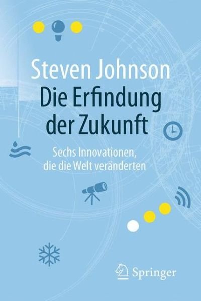Cover for Steven Johnson · Die Erfindung der Zukunft: Sechs Innovationen, die die Welt veranderten (Paperback Bog) (2016)