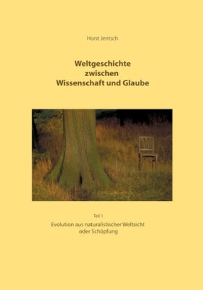 Cover for Horst Jentsch · Weltgeschichte zwischen Wissenschaft und Glaube: Evolution aus naturalistischer Sicht oder Schoepfung - Teil 1 (3. Auflage) (Paperback Book) (2020)