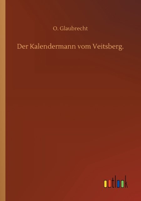 Cover for O Glaubrecht · Der Kalendermann vom Veitsberg. (Paperback Book) (2020)