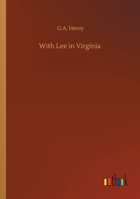 With Lee in Virginia - G a Henty - Books - Outlook Verlag - 9783752311938 - July 17, 2020
