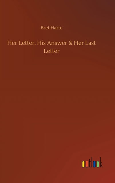 Her Letter, His Answer & Her Last Letter - Bret Harte - Books - Outlook Verlag - 9783752379938 - July 31, 2020