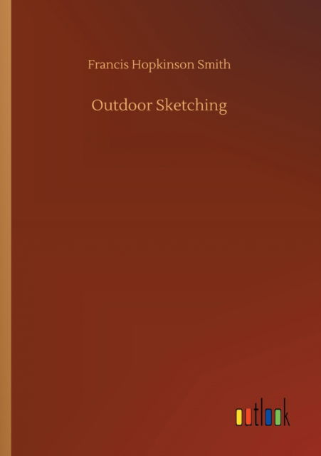 Outdoor Sketching - Francis Hopkinson Smith - Books - Outlook Verlag - 9783752423938 - August 11, 2020