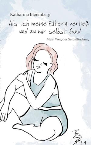 Cover for Katharina Bloemberg · Als ich meine Eltern verließ und zu mir selbst fand (Paperback Book) (2021)