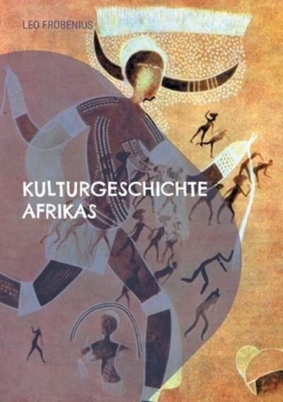 Cover for Leo Frobenius · Kulturgeschichte Afrikas: Mit 164 Bildtafeln und 181 Figuren im Text (Paperback Book) (2021)