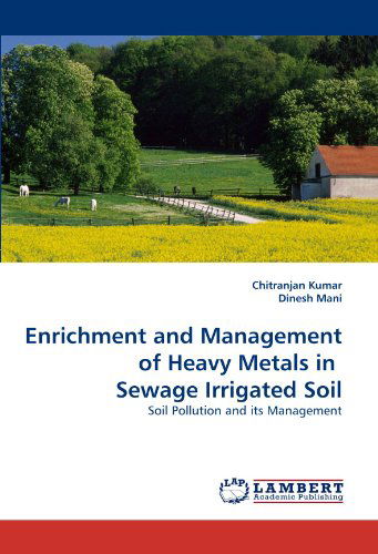 Cover for Dinesh Mani · Enrichment and Management  of Heavy Metals in  Sewage Irrigated Soil: Soil Pollution and Its Management (Paperback Book) (2010)