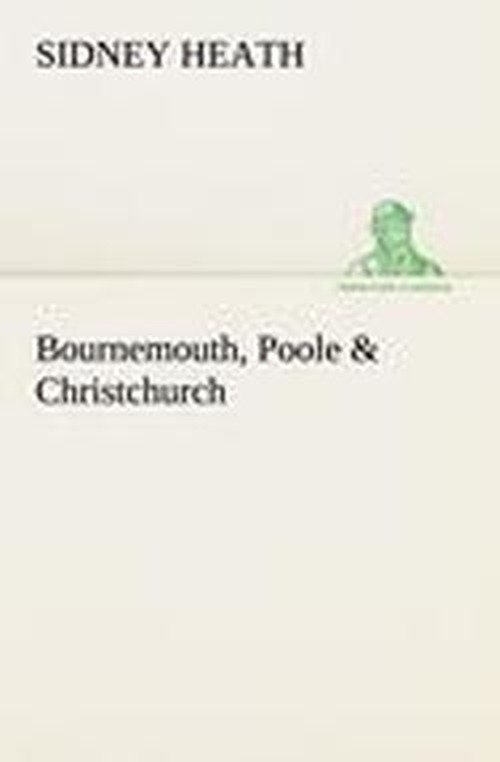 Bournemouth, Poole & Christchurch (Tredition Classics) - Sidney Heath - Livres - tredition - 9783849147938 - 27 novembre 2012