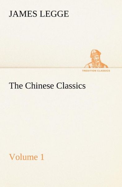 Cover for James Legge · The Chinese Classics: with a Translation, Critical and Exegetical Notes, Prolegomena and Copious Indexes (Shih Ching. English)  -  Volume 1 (Tredition Classics) (Paperback Book) (2012)