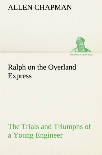 Cover for Allen Chapman · Ralph on the Overland Express the Trials and Triumphs of a Young Engineer (Tredition Classics) (Paperback Bog) (2013)