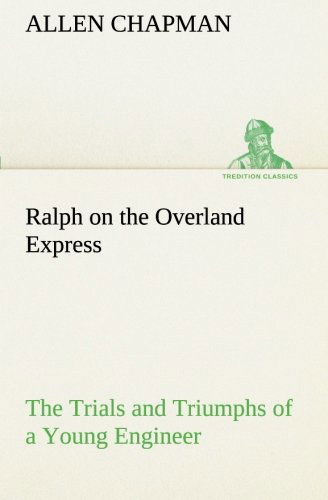 Cover for Allen Chapman · Ralph on the Overland Express the Trials and Triumphs of a Young Engineer (Tredition Classics) (Pocketbok) (2013)