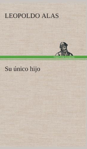 Su Unico Hijo - Leopoldo Alas - Books - TREDITION CLASSICS - 9783849527938 - March 4, 2013