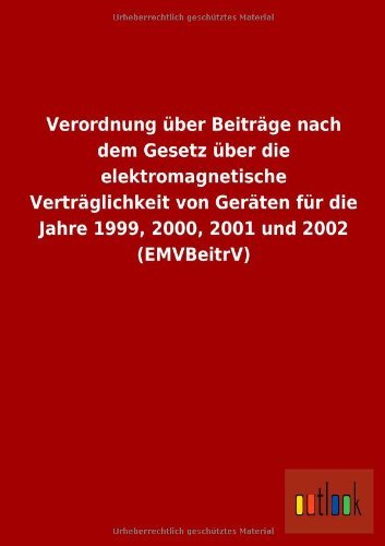 Cover for Ohne Autor · Verordnung Uber Beitrage Nach Dem Gesetz Uber Die Elektromagnetische Vertraglichkeit Von Geraten Fur Die Jahre 1999, 2000, 2001 Und 2002 (Emvbeitrv) (German Edition) (Paperback Book) [German edition] (2013)