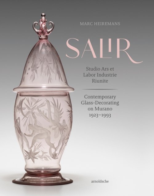 Cover for Marc Heiremans · S.A.L.I.R. – Studio Ars et Labor Industrie Riunite: Contemporary Glass-Decorating on Murano, 1923–1993 (Hardcover Book) (2024)