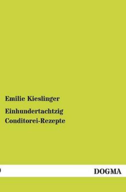 Einhundertachtzig Conditorei-Rezepte - Emilie Kieslinger - Books - Dogma - 9783954540938 - September 23, 2012