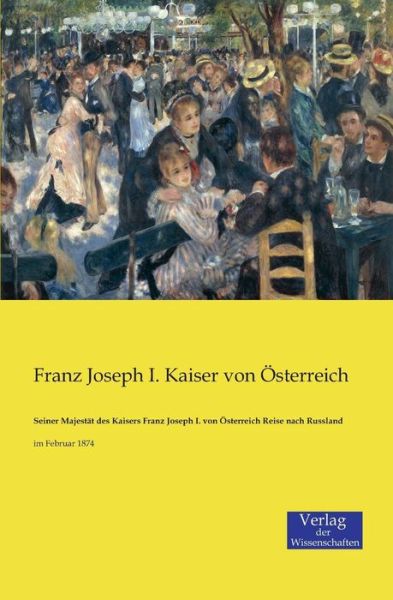 Cover for Franz Joseph I Kaiser Von Osterreich · Seiner Majestat Des Kaisers Franz Joseph I. Von Osterreich Reise Nach Russland (Paperback Book) (2019)