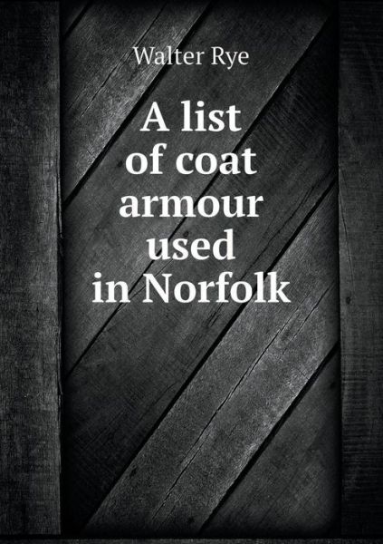 Cover for Walter Rye · A List of Coat Armour Used in Norfolk (Paperback Book) (2014)