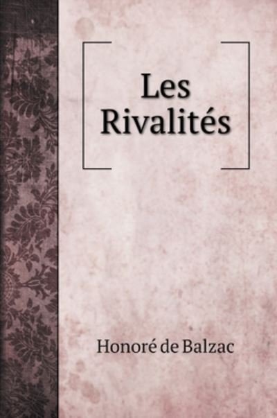Cover for Honoré de Balzac · Les Rivalites (Hardcover Book) (2020)