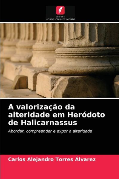 Cover for Carlos Alejandro Torres Alvarez · A valorizacao da alteridade em Herodoto de Halicarnassus (Paperback Book) (2021)