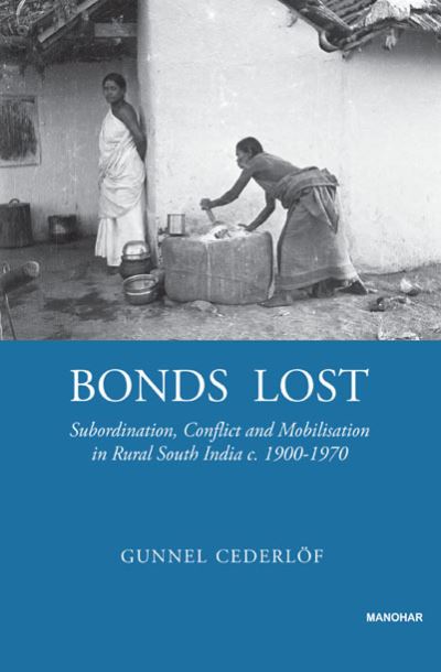 Bonds Lost: Subordination, Conflict, and Mobilization in Rural South India c. 1900 - 1970 - Gunnel Cederlof - Books - Manohar Publishers and Distributors - 9788173041938 - April 15, 2024