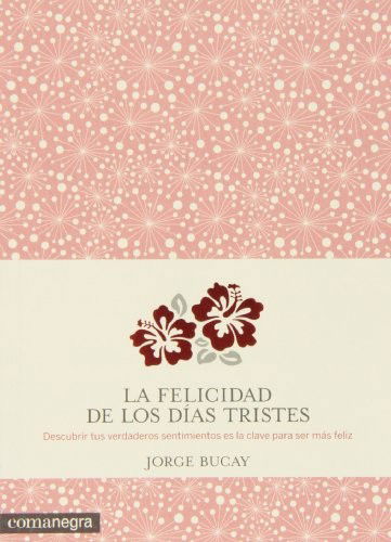 Cover for Jorge Bucay · La felicidad de los días tristes : Descubrir nuestros verdaderos sentimientos es la clave para ser más feliz (Paperback Book) (2013)