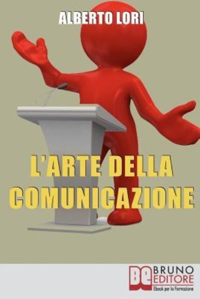 L'Arte della Comunicazione - Alberto Lori - Książki - Bruno Editore - 9788861740938 - 19 czerwca 2019