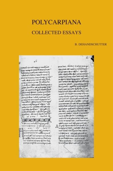 Polycarpiana: Studies on Martyrdom and Persecution in Early Christianity: Collected Essays (Bibliotheca Ephemeridum Theologicarum Lovaniensium) - B Dehandschutter - Livres - Peeters Publishers - 9789042919938 - 30 octobre 2007