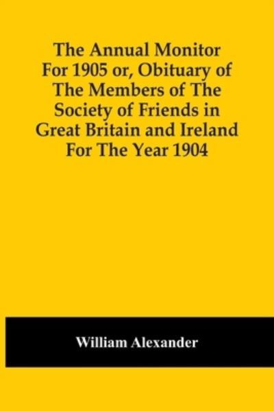 Cover for William Alexander · The Annual Monitor For 1905 Or, Obituary Of The Members Of The Society Of Friends In Great Britain And Ireland For The Year 1904 (Paperback Book) (2021)