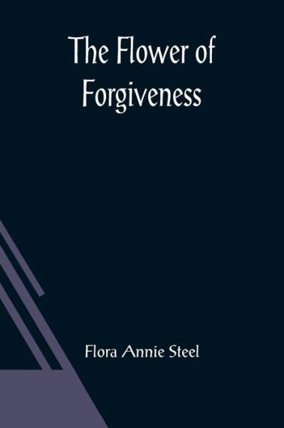 The Flower of Forgiveness - Flora Annie Steel - Books - Alpha Edition - 9789356018938 - March 26, 2021