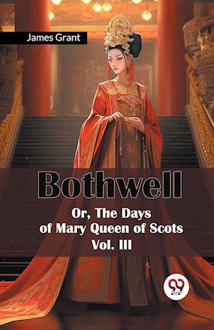 Bothwell or, the Days of Mary Queen of Scots - James Grant - Books - Double 9 Books LLP - 9789365788938 - January 9, 2024