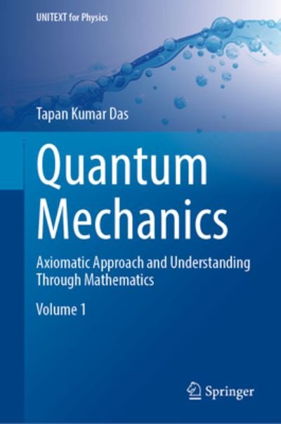 Cover for Tapan Kumar Das · Quantum Mechanics: Axiomatic Approach and Understanding Through Mathematics - UNITEXT for Physics (Hardcover Book) [1st ed. 2023 edition] (2023)