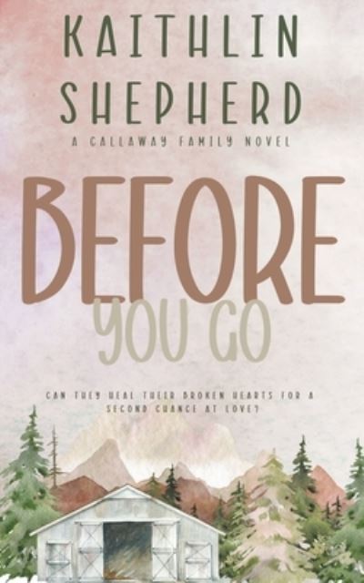 Before You Go - Callaway Family - Kaithlin Shepherd - Bücher - Pretty Lovely Publishing - 9798201233938 - 25. April 2022