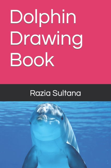 Cover for Razia Sultana · Dolphin Drawing Book (Paperback Book) (2022)