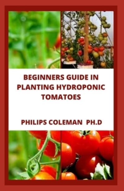 Cover for Philips Coleman Ph D · Beginners Guide in Planting Hydroponic Tomatoes (Paperback Book) (2021)