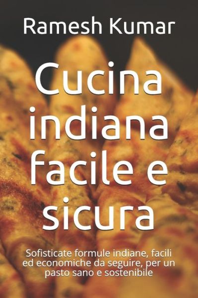 Cover for Ramesh Kumar · Cucina indiana facile e sicura: Sofisticate formule indiane, facili ed economiche da seguire, per un pasto sano e sostenibile (Paperback Book) (2021)