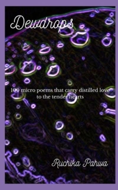 Cover for Ruchika Pahwa · Dewdrops: 100 micro poems that carry distilled love to the tender hearts (Pocketbok) (2021)