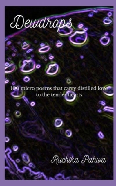 Cover for Ruchika Pahwa · Dewdrops: 100 micro poems that carry distilled love to the tender hearts (Pocketbok) (2021)